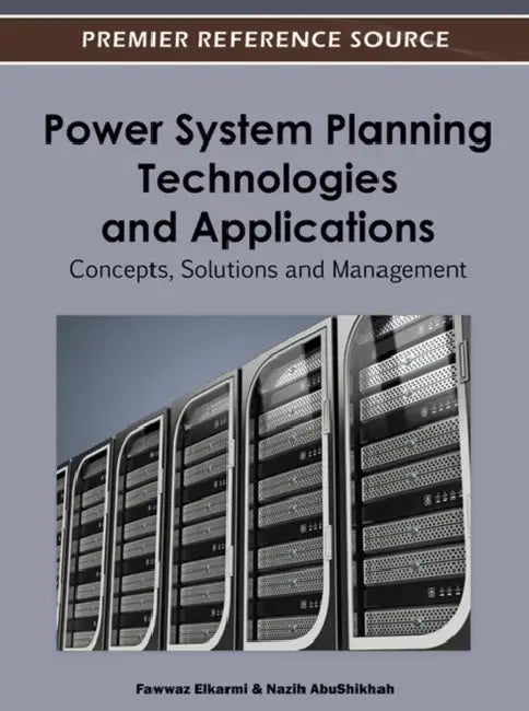 Power System Planning Technologies and Applications: Concepts, Solutions, and Management by Fawwaz Elkarmi, Nazih Abu Shikhah
