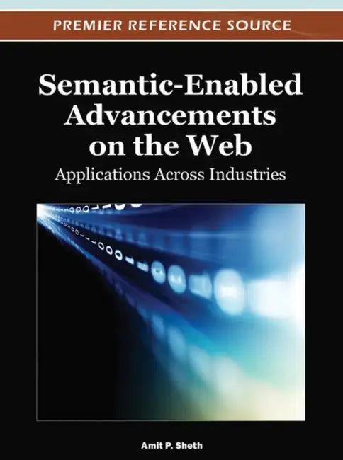 Semantic-Enabled Advancements on the Web: Applications Across Industries by Amit Sheth