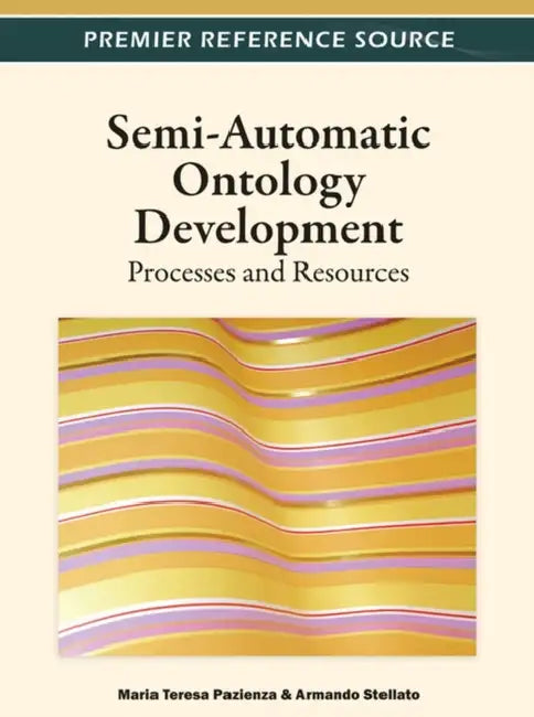 Semi-Automatic Ontology Development: Processes and Resources by Maria Teresa Pazienza, Armando Stellato