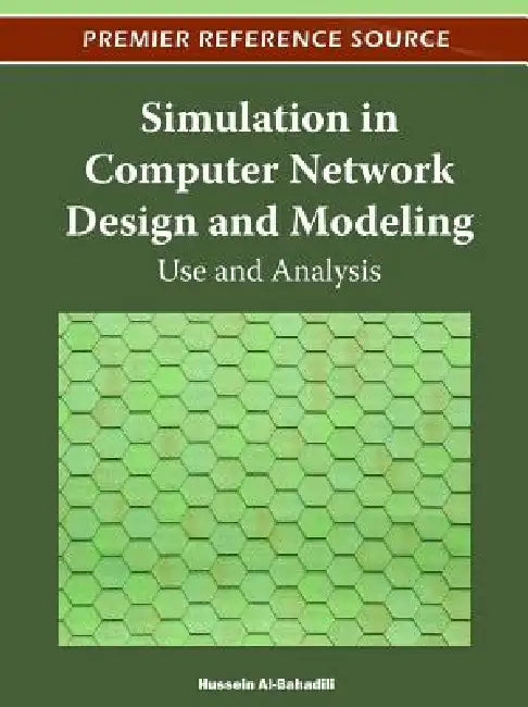 Simulation in Computer Network Design and Modeling: Use and Analysis by Hussein Al-Bahadili