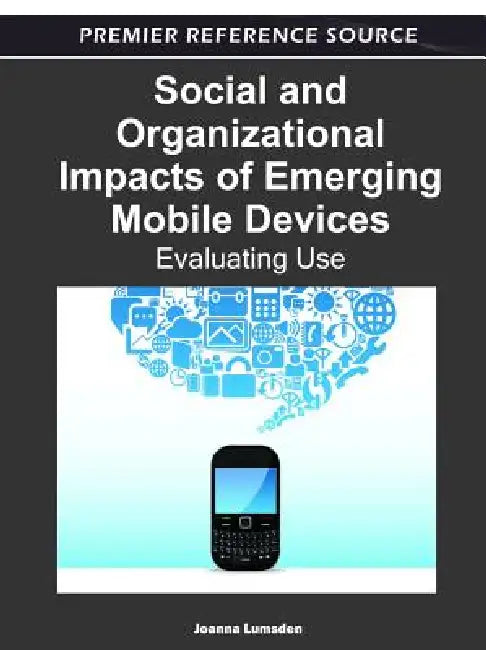 Social and Organizational Impacts of Emerging Mobile Devices: Evaluating Use by Joanna Lumsden