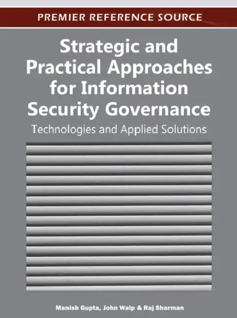 Strategic and Practical Approaches for Information Security Governance: Technologies and Applied Solutions by Manish Gupta, John Walp, Raj Sharman