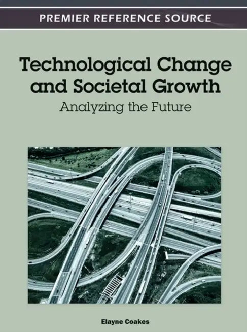 Technological Change and Societal Growth: Analyzing the Future by Elayne Coakes
