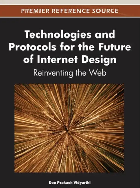 Technologies and Protocols for the Future of Internet Design: Reinventing the Web by Deo Prakash Vidyarthi