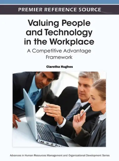 Valuing People and Technology in the Workplace: A Competitive Advantage Framework by Claretha Hughes