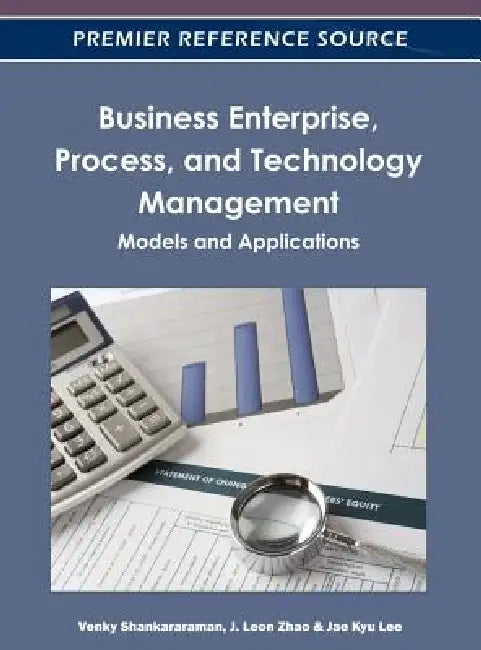 Business Enterprise, Process, and Technology Management: Models and Applications by Venky Shankararaman, J. Leon Zhao, Jae Kyu Lee