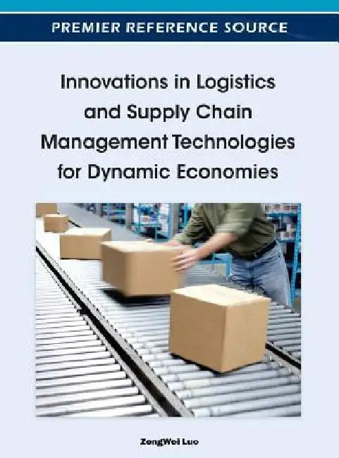 Innovations in Logistics and Supply Chain Management Technologies for Dynamic Economies by Zongwei Luo