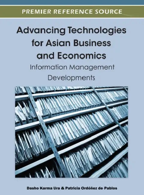 Advancing Technologies for Asian Business and Economics: Information Management Developments by Dasho Karma Ura, Patricia Ordóñez de Pablos