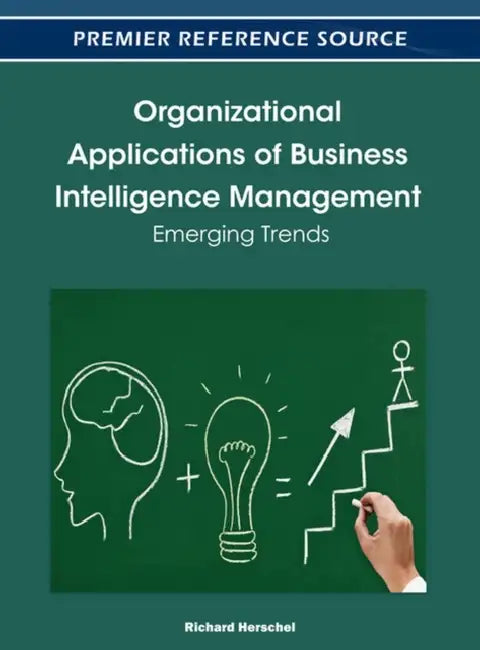 Organizational Applications of Business Intelligence Management: Emerging Trends by Richard T. Herschel