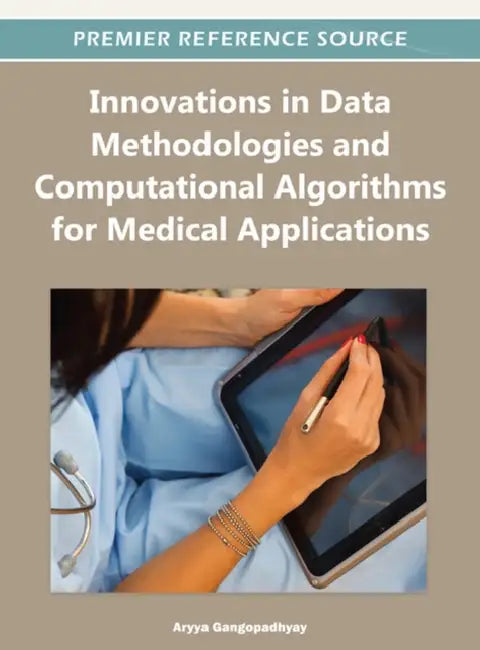 Innovations in Data Methodologies and Computational Algorithms for Medical Applications by Aryya Gangopadhyay