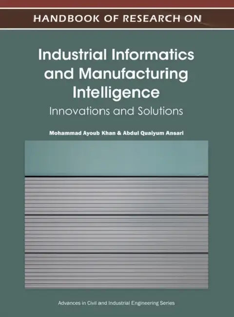 Handbook of Research on Industrial Informatics and Manufacturing Intelligence: Innovations and Solutions by Mohammad Ayoub Khan, Abdul Quaiyum Ansari