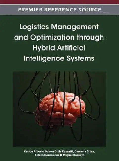 Logistics Management and Optimization through Hybrid Artificial Intelligence Systems by Carlos Alberto Ochoa Ortiz Zezzatti, Camelia Chira, Arturo Hernandez