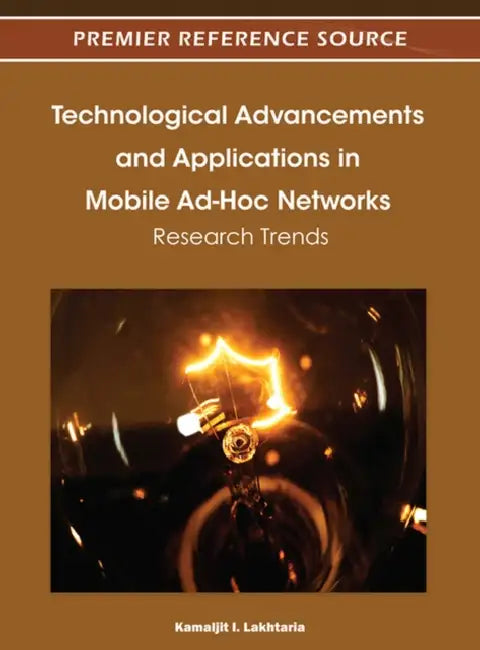 Technological Advancements and Applications in Mobile Ad-Hoc Networks: Research Trends by Kamaljit I. Lakhtaria