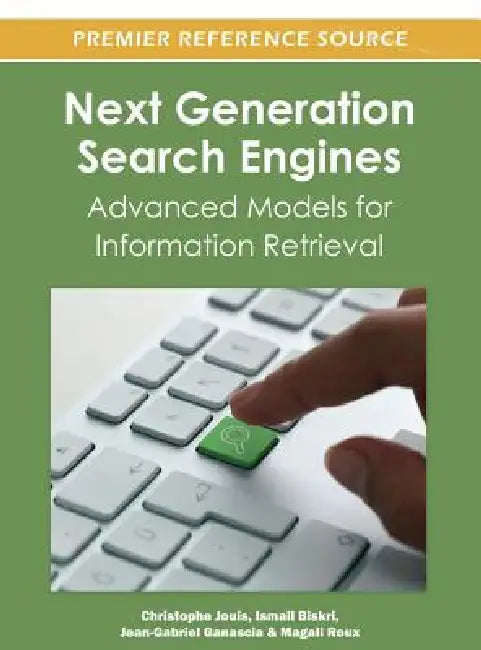 Next Generation Search Engines: Advanced Models for Information Retrieval by Christophe Jouis, Ismail Biskri, Jean-Gabriel Ganascia