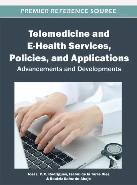 Telemedicine and E-Health Services, Policies, and Applications: Advancements and Developments by Joel J. P. C. Rodrigues, Isabel de la Torre Díez, Beatriz Sainz de Abajo