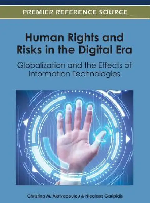 Human Rights and Risks in the Digital Era: Globalization and the Effects of Information Technologies by Christina M. Akrivopoulou, Nicolaos Garipidis