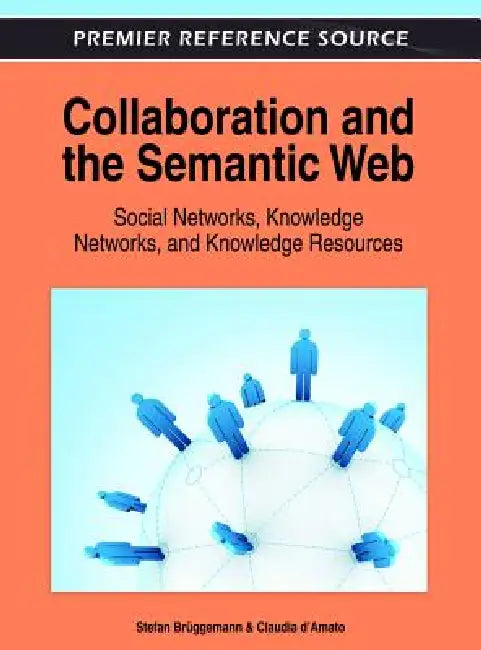 Collaboration and the Semantic Web: Social Networks, Knowledge Networks, and Knowledge Resources by Stefan Brüggemann, Claudia D'Amato
