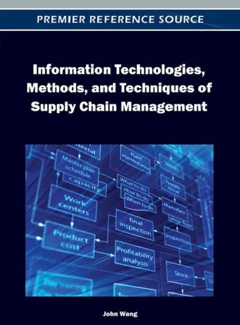 Information Technologies, Methods, and Techniques of Supply Chain Management by John Wang