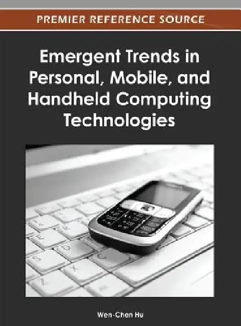 Emergent Trends in Personal, Mobile, and Handheld Computing Technologies by Wen-Chen Hu