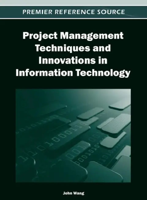 Project Management Techniques and Innovations in Information Technology by John Wang