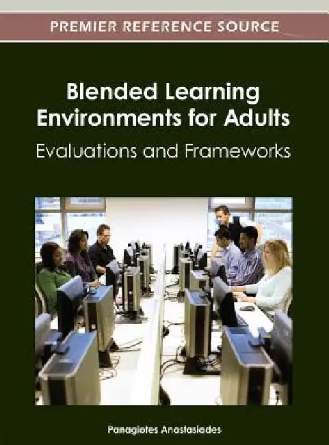 Blended Learning Environments for Adults: Evaluations and Frameworks by Panagiotes S. Anastasiades
