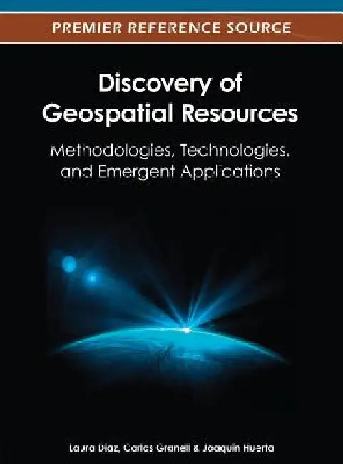 Discovery of Geospatial Resources: Methodologies, Technologies, and Emergent Applications by Laura Díaz, Carlos Granell, Joaquín Huerta
