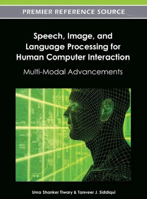 Speech, Image, and Language Processing for Human Computer Interaction: Multi-Modal Advancements by Uma Shanker Tiwary, Tanveer J. Siddiqui