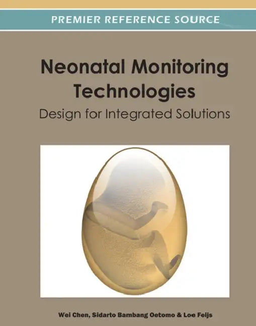 Neonatal Monitoring Technologies: Design for Integrated Solutions by Wei Chen, Sidarto Bambang Oetomo, Loe Feijs