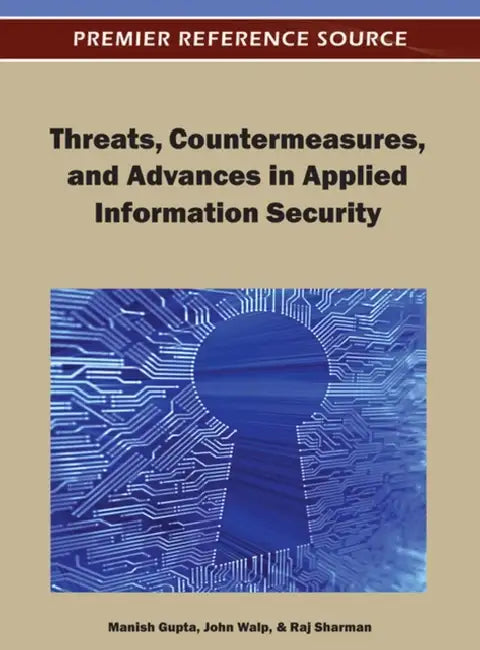Threats, Countermeasures, and Advances in Applied Information Security by Manish Gupta, John Walp, Raj Sharman