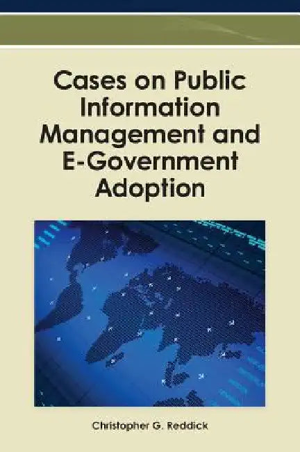 Cases on Public Information Management and E-Government Adoption by Christopher G. Reddick