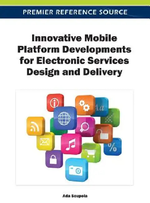 Innovative Mobile Platform Developments for Electronic Services Design and Delivery by Ada Scupola