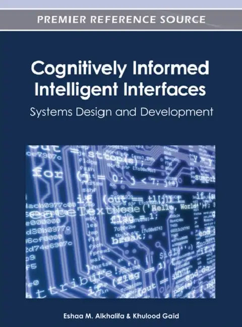 Cognitively Informed Intelligent Interfaces: Systems Design and Development by Eshaa M. Alkhalifa, Khulood Gaid