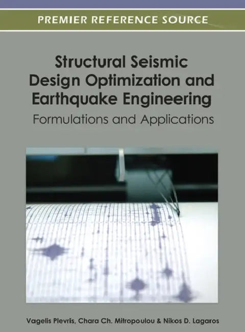 Structural Seismic Design Optimization and Earthquake Engineering: Formulations and Applications by Vagelis Plevris, Chara Ch Mitropoulou, Nikos D. Lagaros