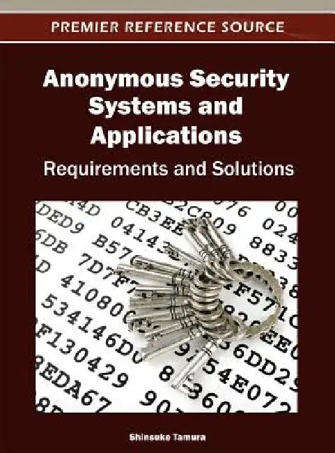 Anonymous Security Systems and Applications: Requirements and Solutions by Shinsuke Tamura