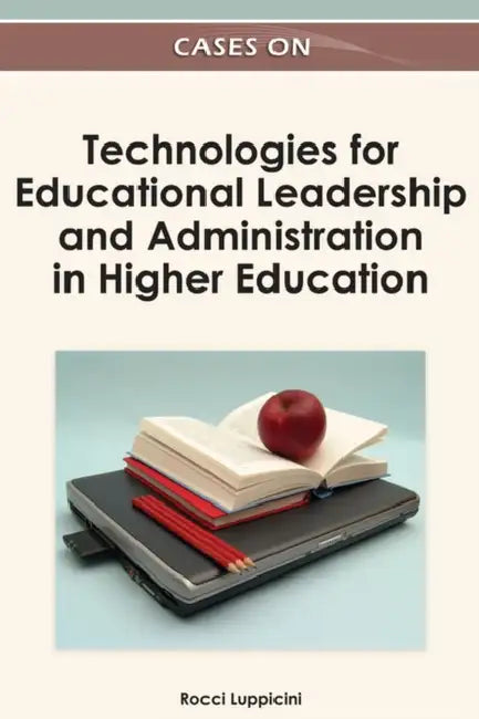 Cases on Technologies for Educational Leadership and Administration in Higher Education by Rocci Luppicini