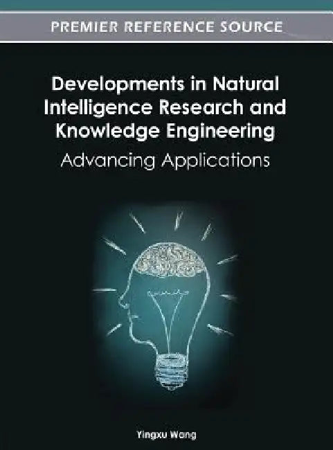 Developments in Natural Intelligence Research and Knowledge Engineering: Advancing Applications by Yingxu Wang