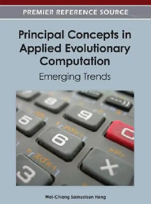 Principal Concepts in Applied Evolutionary Computation: Emerging Trends by Wei-Chiang Samuelson Hong
