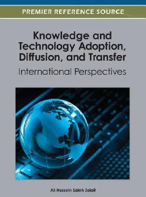 Knowledge and Technology Adoption, Diffusion, and Transfer: International Perspectives by Ali Hussein Saleh Zolait