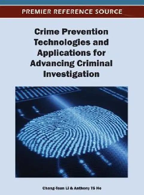 Crime Prevention Technologies and Applications for Advancing Criminal Investigation by Chang-Tsun Li, Anthony T. S. Ho