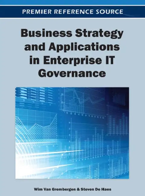 Business Strategy and Applications in Enterprise IT Governance by Wim Van Grembergen, Steven de Haes
