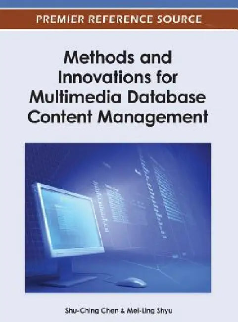 Methods and Innovations for Multimedia Database Content Management by Shu-Ching Chen, Mei-Ling Shyu