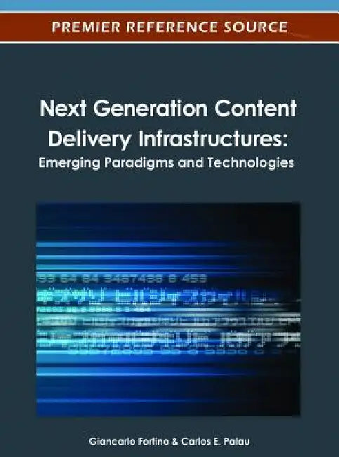 Next Generation Content Delivery Infrastructures: Emerging Paradigms and Technologies by Giancarlo Fortino, Carlos E. Palau