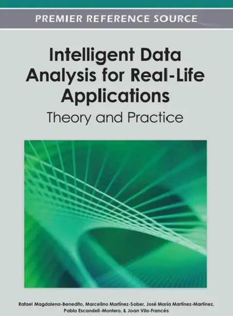 Intelligent Data Analysis for Real-Life Applications: Theory and Practice by Rafael Magdalena-Benedito, Marcelino Martínez-Sober, José María Martínez-Martínez