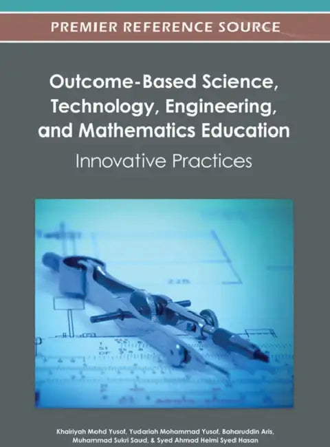 Outcome-Based Science, Technology, Engineering, and Mathematics Education: Innovative Practices by Khairiyah Mohd Yusof, Naziha Ahmad Azli, Azlina Mohd Kosnin