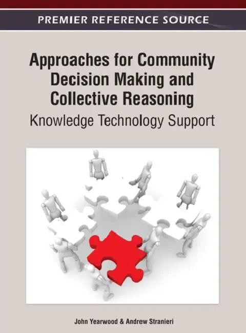 Approaches for Community Decision Making and Collective Reasoning: Knowledge Technology Support by John Yearwood, Andrew Stranieri