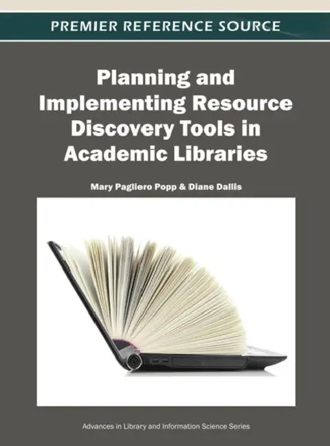 Planning and Implementing Resource Discovery Tools in Academic Libraries by Mary Pagliero Popp, Diane Dallis