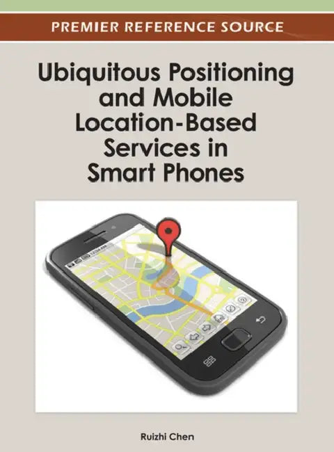 Ubiquitous Positioning and Mobile Location-Based Services in Smart Phones by Ruizhi Chen