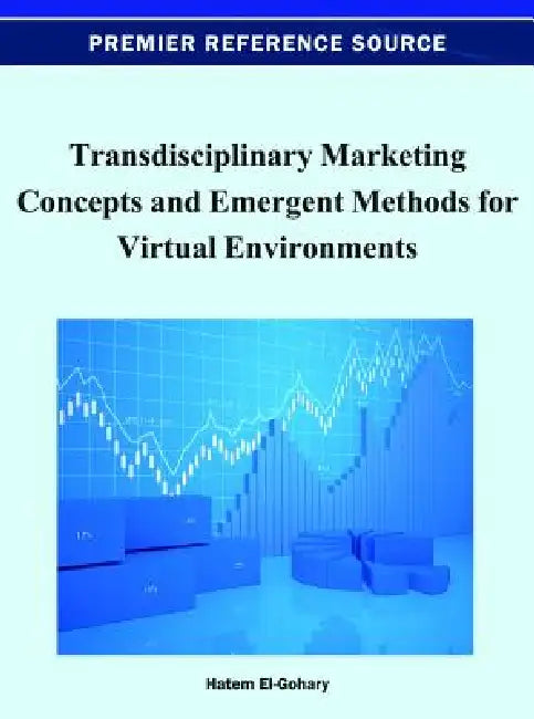 Transdisciplinary Marketing Concepts and Emergent Methods for Virtual Environments by Hatem El-Gohary