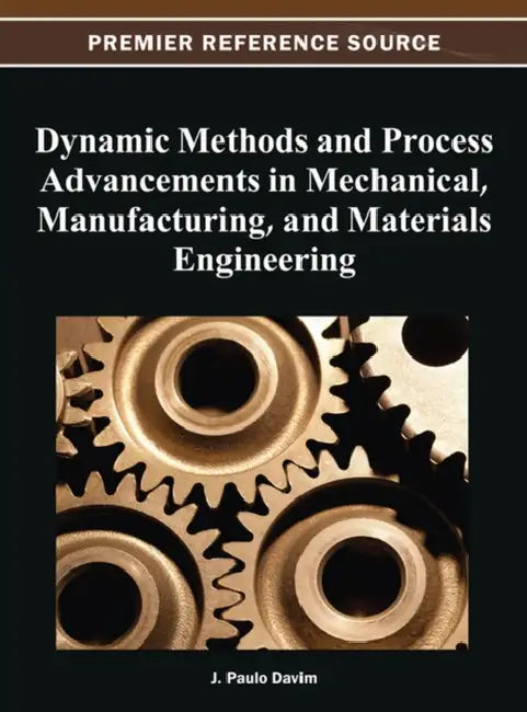 Dynamic Methods and Process Advancements in Mechanical, Manufacturing, and Materials Engineering by J. Paulo Davim