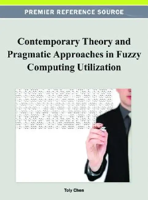 Contemporary Theory and Pragmatic Approaches in Fuzzy Computing Utilization by Toly Chen